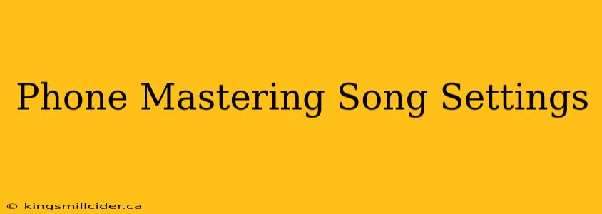 Phone Mastering Song Settings