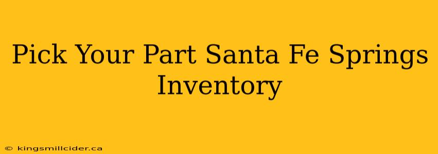 Pick Your Part Santa Fe Springs Inventory