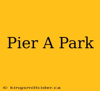 Pier A Park