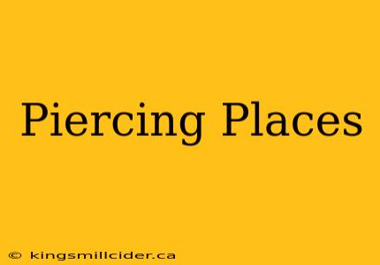 Piercing Places