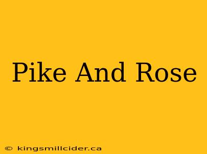 Pike And Rose