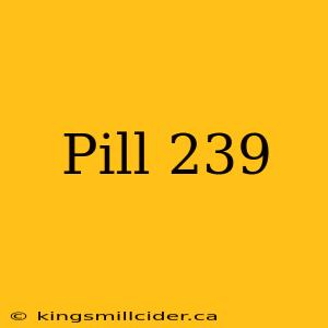 Pill 239