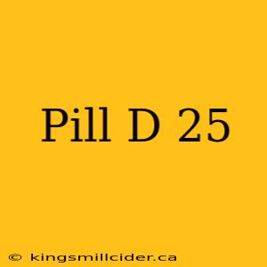 Pill D 25