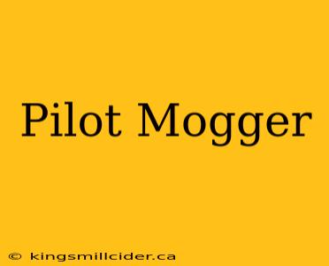 Pilot Mogger