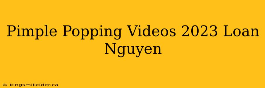 Pimple Popping Videos 2023 Loan Nguyen