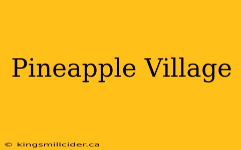 Pineapple Village