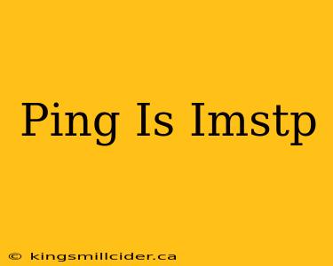 Ping Is Imstp