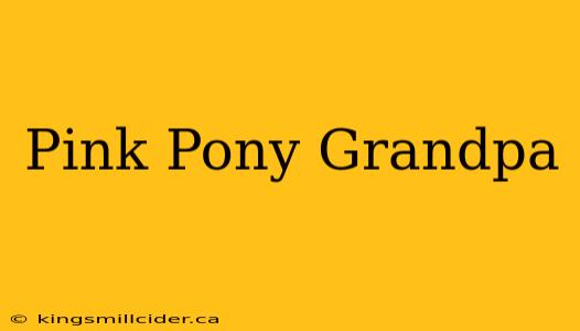 Pink Pony Grandpa