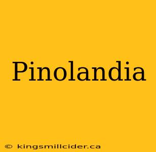 Pinolandia