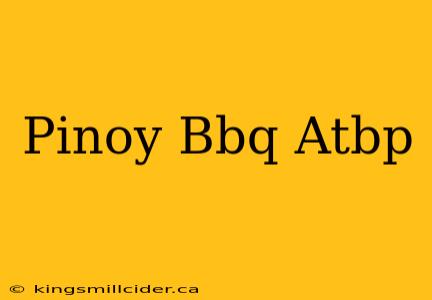 Pinoy Bbq Atbp