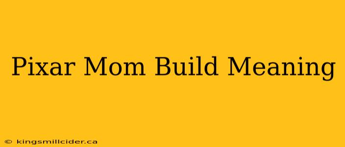 Pixar Mom Build Meaning