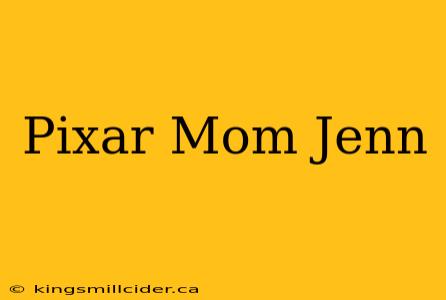 Pixar Mom Jenn