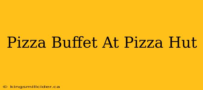 Pizza Buffet At Pizza Hut