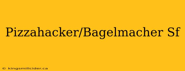 Pizzahacker/Bagelmacher Sf