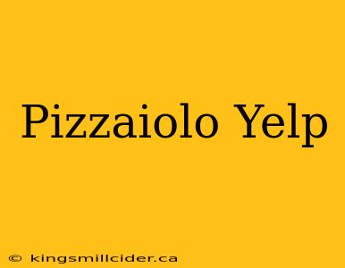 Pizzaiolo Yelp