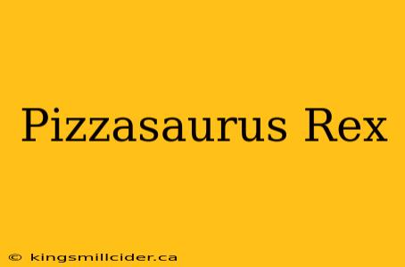 Pizzasaurus Rex