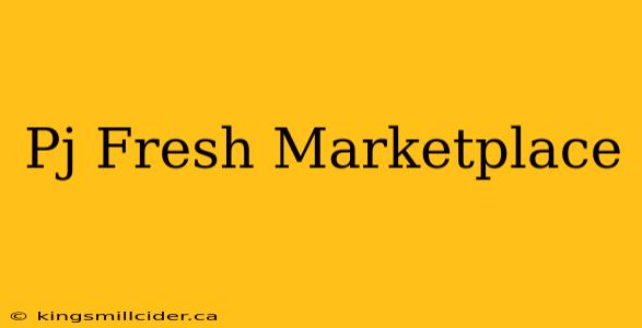 Pj Fresh Marketplace