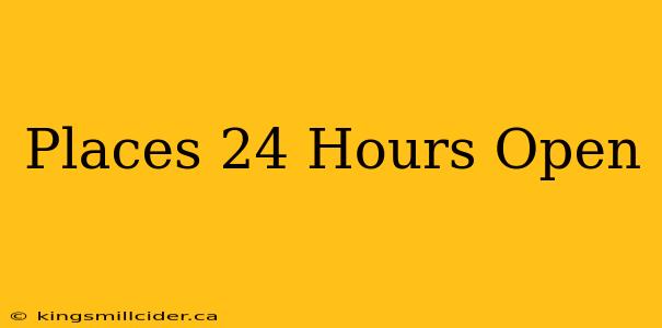 Places 24 Hours Open