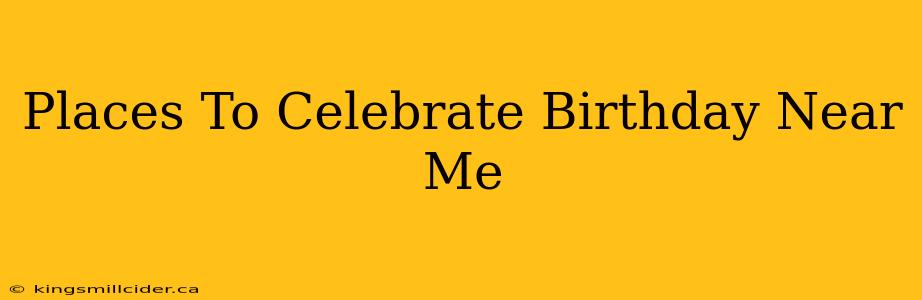 Places To Celebrate Birthday Near Me