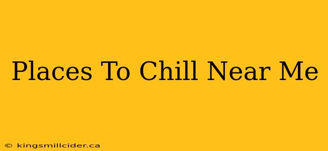 Places To Chill Near Me