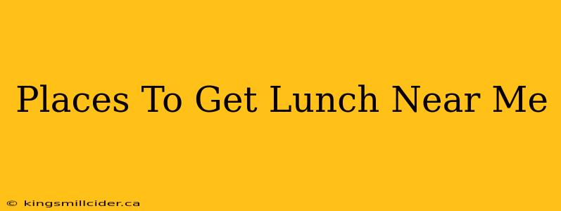 Places To Get Lunch Near Me