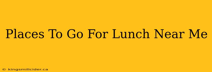 Places To Go For Lunch Near Me