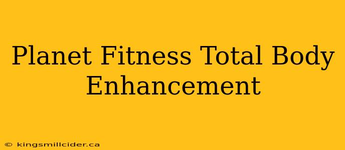 Planet Fitness Total Body Enhancement