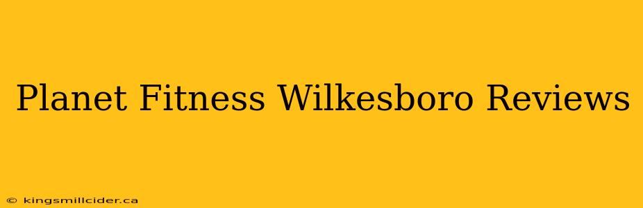 Planet Fitness Wilkesboro Reviews