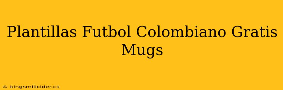 Plantillas Futbol Colombiano Gratis Mugs