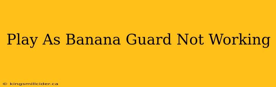 Play As Banana Guard Not Working