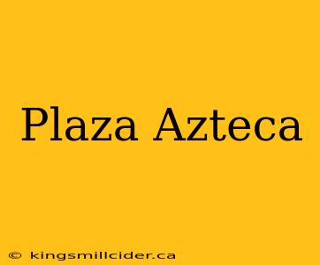 Plaza Azteca