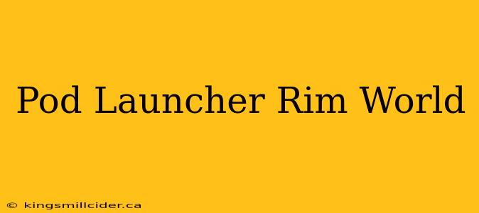 Pod Launcher Rim World