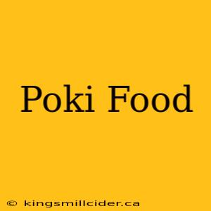 Poki Food