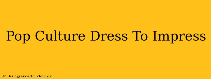 Pop Culture Dress To Impress