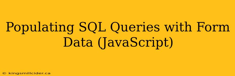 Populating SQL Queries with Form Data (JavaScript)