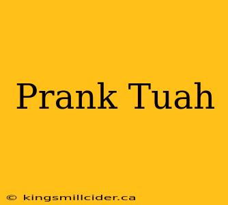 Prank Tuah