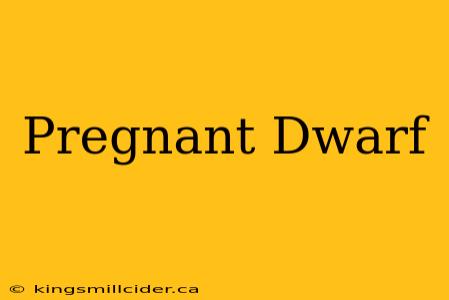 Pregnant Dwarf