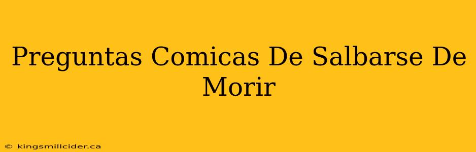 Preguntas Comicas De Salbarse De Morir