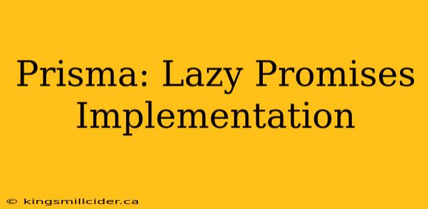 Prisma: Lazy Promises Implementation
