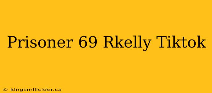 Prisoner 69 Rkelly Tiktok