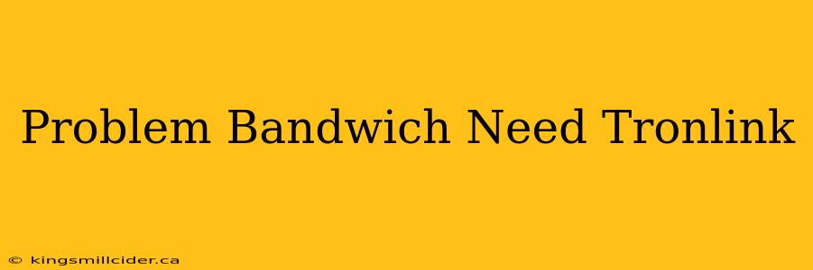 Problem Bandwich Need Tronlink