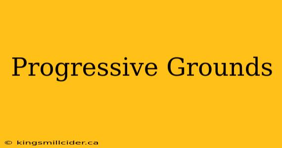 Progressive Grounds