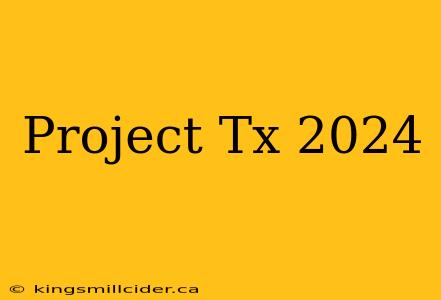 Project Tx 2024