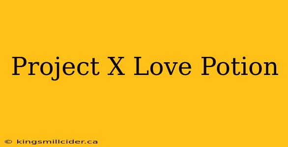 Project X Love Potion