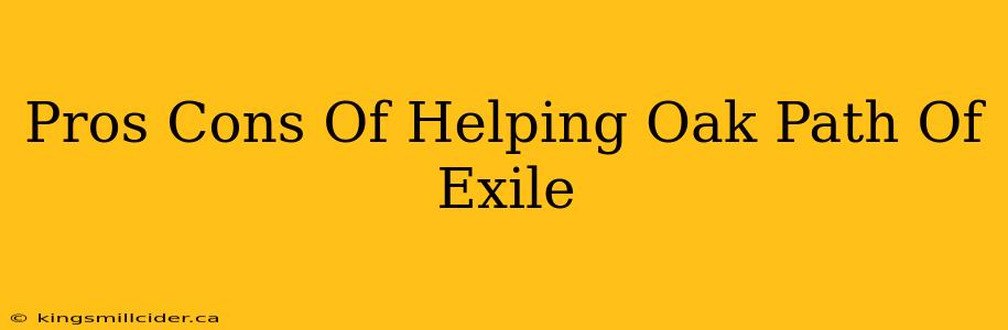 Pros Cons Of Helping Oak Path Of Exile