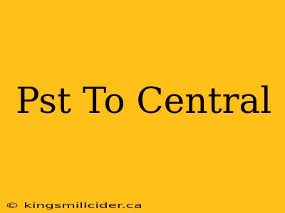 Pst To Central