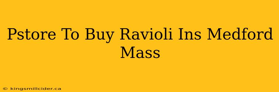 Pstore To Buy Ravioli Ins Medford Mass