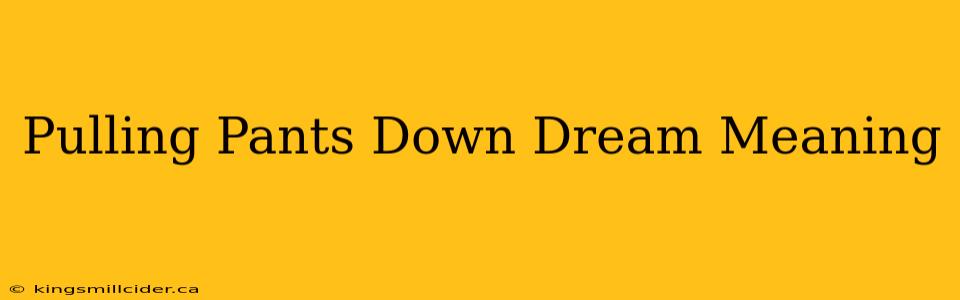 Pulling Pants Down Dream Meaning