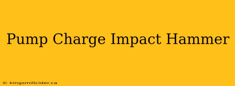 Pump Charge Impact Hammer