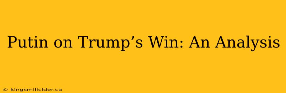 Putin on Trump’s Win: An Analysis